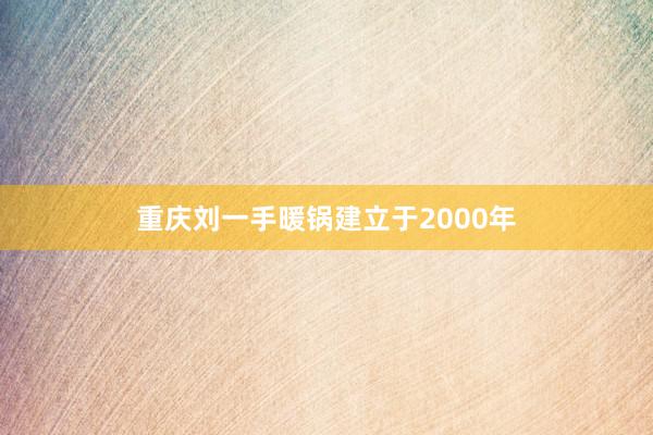 重庆刘一手暖锅建立于2000年